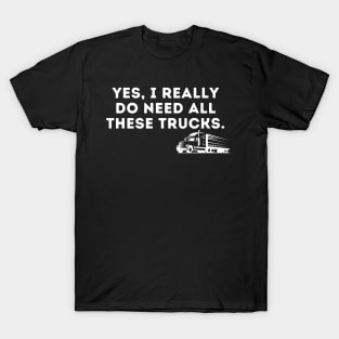 Yes I Really Do Need All These Trucks T-Shirt